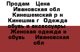 Продам › Цена ­ 1 000 - Ивановская обл., Кинешемский р-н, Кинешма г. Одежда, обувь и аксессуары » Женская одежда и обувь   . Ивановская обл.